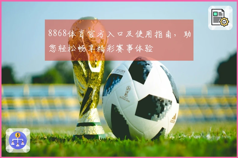 8868体育官方入口及使用指南，助您轻松畅享精彩赛事体验